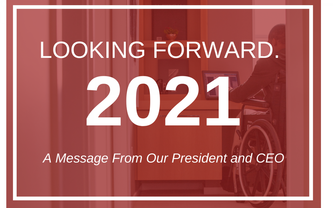 Looking Forward 2021. A message from our president and CEO.